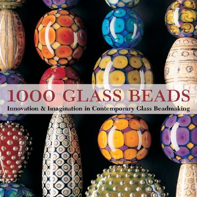1000 Glass Beads: Innovation & Imagination in Contemporary Glass Beadmaking - Van Arsdale Shrader, Valerie, and Lark Books (Editor)