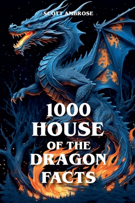 1000 House of the Dragon Facts - Ambrose, Scott