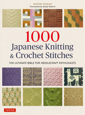 1000 Japanese Knitting & Crochet Stitches: The Ultimate Bible for Needlecraft Enthusiasts - Nihon Vogue, and Roehm, Gayle (Translated by)