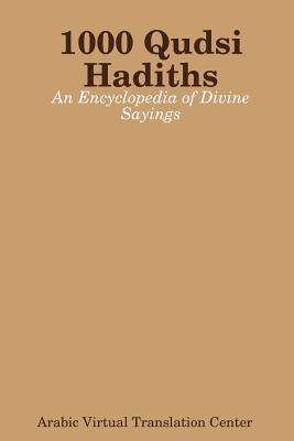 1000 Qudsi Hadiths: An Encyclopedia of Divine Sayings - Arabic Virtual Translation Center