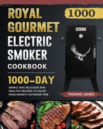 1000 Royal Gourmet Electric Smoker Cookbook: 1000 Days Simple and Delicious and Healthy Recipes to Enjoy Family&Party Outdoor Time