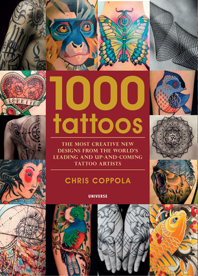 1000 Tattoos: The Most Creative New Designs from the World's Leading and Up-And-Coming Tattoo Artists - Coppola, Chris