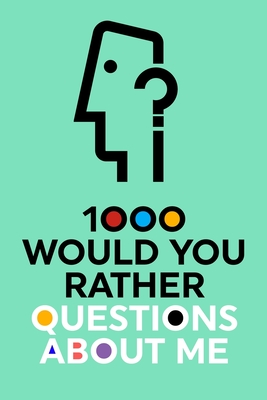 1000 Would You Rather Questions About Me: Which Would You Choose Question Game Book - Questions about Me