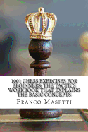 1001 Chess Exercises for Beginners: The Tactics Workbook That Explains the Basic Concepts