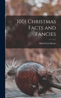 1001 Christmas Facts and Fancies - Hottes, Alfred Carl 1891-1955