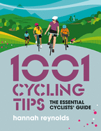 1001 Cycling Tips: The essential cyclists' guide - navigation, fitness, gear and maintenance advice for road cyclists, mountain bikers, gravel cyclists and more