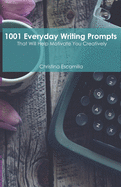 1001 Everyday Writing Prompts: That Will Help Motivate You