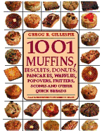 1001 Muffins: Biscuits, Donuts, Pancakes, Waffles, Fritters, Popovers, Fritters, Scones and Other Quick Breads