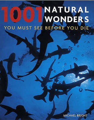 1001 Natural Wonders: You Must See Before You Die - Bright, Michael (Editor-in-chief)