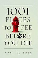 1001 Places to Pee Before You Die - Eder, Mari K.