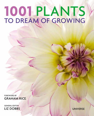1001 Plants to Dream of Growing - Dobbs, Liz (Editor), and Rice, Graham (Foreword by)