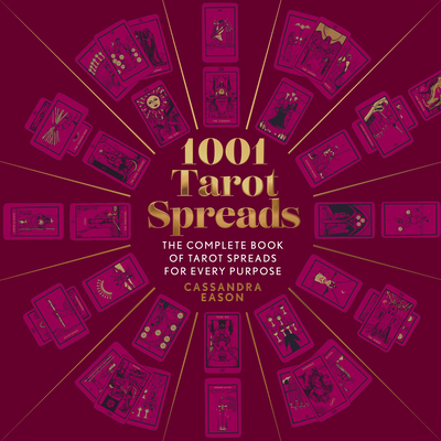 1001 Tarot Spreads: The Complete Book of Tarot Spreads for Every Purpose - Eason, Cassandra