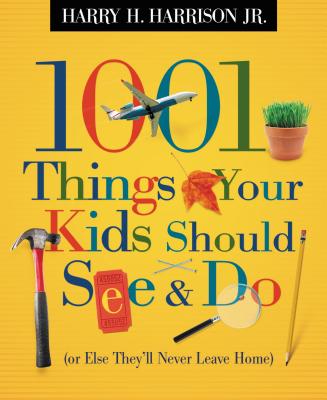 1001 Things Your Kids Should See & Do: (Or Else They'll Never Leave Home) - Harrison, Harry