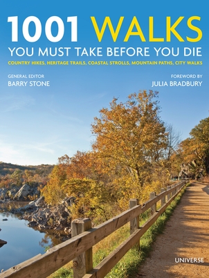 1001 Walks You Must Take Before You Die: Country Hikes, Heritage Trails, Coastal Strolls, Mountain Paths, City Walks - Stone, Barry (Editor), and Bradbury, Julia (Foreword by)
