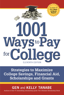 1001 Ways to Pay for College: Strategies to Maximize Financial Aid, Scholarships and Grants - Tanabe, Gen, and Tanabe, Kelly