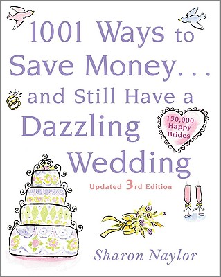 1001 Ways to Save Money . . . and Still Have a Dazzling Wedding - Naylor, Sharon