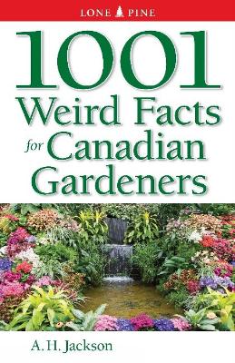 1001 Weird Facts For Canadian Gardeners - Jackson, Alan