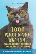 1001 Would You Rather Wacky, Thought Provoking and Hilarious Questions: The Ultimate Game Book for Kids, Teens and Adults