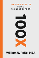 100x: 10X Your Results Using 10X Less Effort