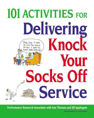 101 Activities for Delivering Knock Your Socks Off Service - Thomas, Ann, and Applegate, Jill