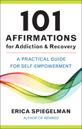 101 Affirmations for Addiction & Recovery: A Practical Guide for Self-Empowerment