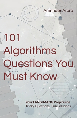101 Algorithms Questions You Must Know: Tricky Questions. Fun Solutions. - Arora, Amrinder