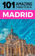 101 Amazing Things to Do in Madrid: Madrid Travel Guide