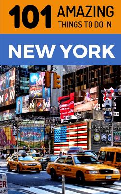 101 Amazing Things to Do in New York: New York Travel Guide - Amazing Things, 101