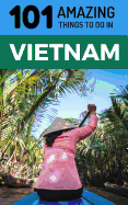 101 Amazing Things to Do in Vietnam: Vietnam Travel Guide