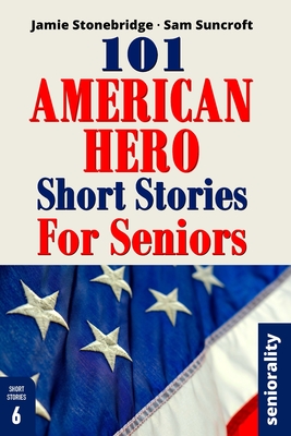 101 American Hero Short Stories for Seniors: Large Print easy to read book for Seniors with Dementia, Alzheimer's or memory issues - Stonebridge, Jamie, and Suncroft, Sam, and Seniorality