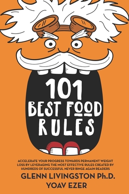 101 Best Food Rules: Accelerate Your Progress Towards Permanent Weight Loss by Leveraging the Most Effective Rules Created by Hundreds of Successful Never Binge Again Readers (And Clients!) - Ezer, Yoav, and Livingston, Glenn
