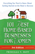 101 Best Home-Based Businesses for Women, 3rd Edition: Everything You Need to Know about Getting Started on the Road to Success - Huff, Priscilla Y, and Huff