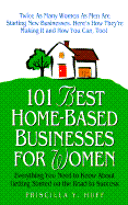 101 Best Home-Based Businesses for Women: Everything You Need to Know about Getting Started on the Road to Success