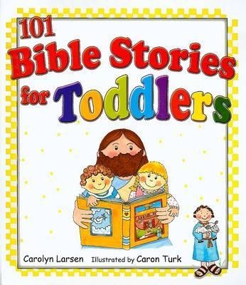 101 Bible Stories for Toddlers - Larsen, Carolyn, and Turk, Caron (Compiled by)