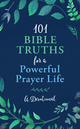 101 Bible Truths for a Powerful Prayer Life: A Devotional