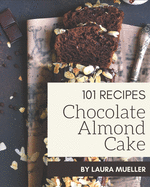 101 Chocolate Almond Cake Recipes: Unlocking Appetizing Recipes in The Best Chocolate Almond Cake Cookbook!