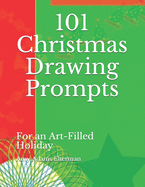 101 Christmas Drawing Prompts: For an Art-Filled Holiday