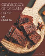 101 Cinnamon Chocolate Cake Recipes: Home Cooking Made Easy with Cinnamon Chocolate Cake Cookbook!