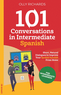 101 Conversations in Intermediate Spanish: Short, Natural Dialogues to Improve Your Spoken Spanish From Home