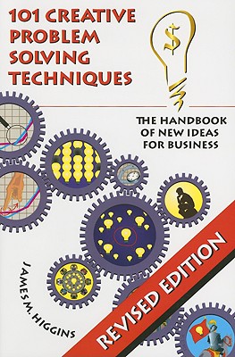 101 Creative Problem Solving Techniques: The Handbook of New Ideas for Business - Higgins, James M