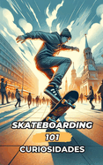 101 Curiosidades Skateboarding: Increbles y Sorprendentes Acontecimientos