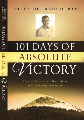 101 Days of Absolute Victory: Powerful Devotions and Declarations of Faith to Energize Your Life - Daugherty, Billy Joe