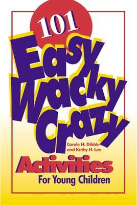 101 Easy, Wacky, Crazy Activities for Young Children - Dibble, Carole H, and Lee, Kathy