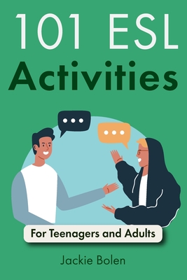 101 ESL Activities: For Teenagers and Adults - Booker Smith, Jennifer, and Bolen, Jackie