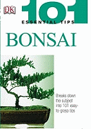 101 Essential Tips Bonsai: Breaks Down the Subject into 101 Easy-to-Grasp Tips