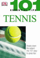 101 Essential Tips: Tennis: Breaks Down the Subject into 101 Easy-to-Grasp Tips