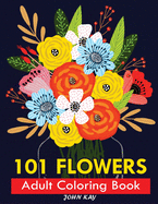 101 Flowers Adult Coloring Book: Stress Relieving 101 Flower Designs For Maximum Relaxation - Featuring Bouquets, Wreaths, Decorations, Swirl Patterns And Much More!