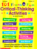 101 Fresh and Fun Critical Thinking Activities: Engaging Reproducibles and Activities to Develop Kids' Higher-Level Thinking Skills - Rozakis, Laurie, PhD