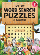 101 Fun Word Search Puzzles for Clever Kids 4-8: First Kids Word Search Puzzle Book ages 4-6 & 6-8. Word for Word Wonder Words Activity for Children 4, 5, 6, 7 and 8 (Fun Learning Activities for Kids)