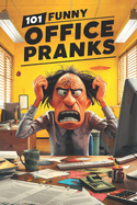 101 Funny Office Pranks: Hilarious Pranks and Practical Jokes for Colleagues, Bosses, and Friends